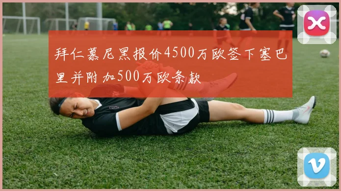 拜仁慕尼黑报价4500万欧签下塞巴里并附加500万欧条款